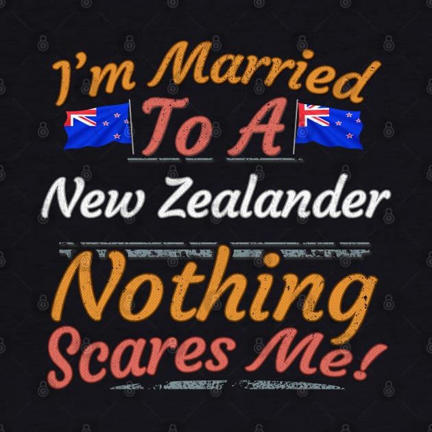 I'm Married To A New Zealander Nothing Scares Me - Gift for New Zealander From New Zealand Kiwi,Oceania,Australia and New Zealand, by Country Flags
